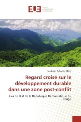 Couverture du livre « Regard croise sur le developpement durabledans une zone post-conflit : Cas de l'est de la Republique democratique du Congo » de Mashako Many aux éditions Editions Universitaires Europeennes