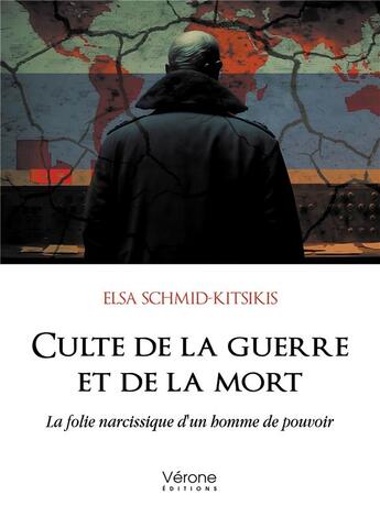 Couverture du livre « Culte de la guerre et de la mort : La folie narcissique d'un homme de pouvoir » de Elsa Schmid-Kitsikis aux éditions Verone