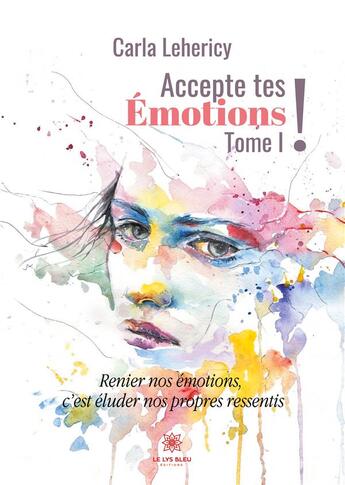 Couverture du livre « Accepte tes emotions ! - tome 1 - illustrations, couleur » de Carla Lehericy aux éditions Le Lys Bleu