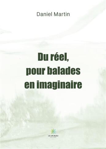 Couverture du livre « Du réel, pour balades en imaginaire » de Daniel Martin aux éditions Le Lys Bleu