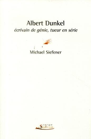Couverture du livre « Albert Dunkel ; écrivain de génie, tueur en série » de Michael Siefener aux éditions Serge Safran