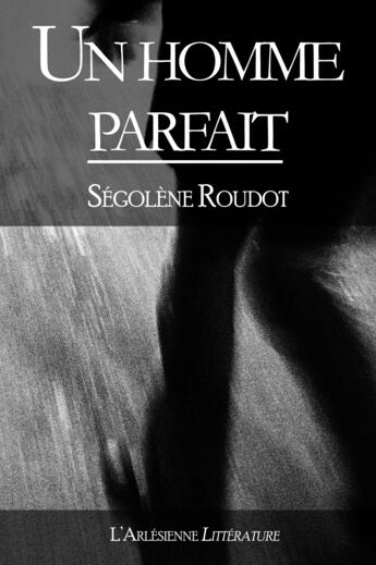 Couverture du livre « Un homme parfait » de Segolene Roudot aux éditions L'arlésienne