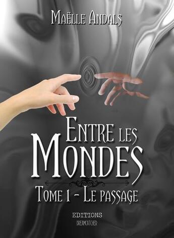 Couverture du livre « Entre les mondes t.1 ; le passage » de Maelle Andals aux éditions Dreamcatcher