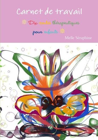 Couverture du livre « Carnet de travail - dix contes thérapeutiques pour enfants » de Melle Seraphine aux éditions Lulu