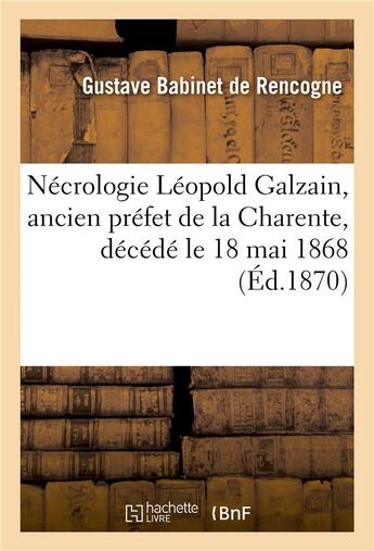 Couverture du livre « Necrologie leopold galzain, ancien prefet de la charente, decede le 18 mai 1868 » de Babinet De Rencogne aux éditions Hachette Bnf