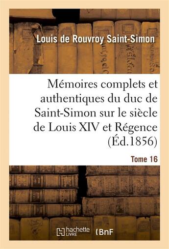 Couverture du livre « Memoires complets et authentiques du duc de saint-simon sur le siecle de louis xiv et la regence t16 » de Rouvroy De Saint-Sim aux éditions Hachette Bnf