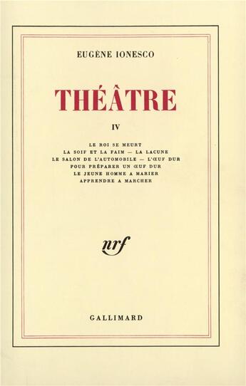 Couverture du livre « Théâtre t.4 ; le roi se meurt ; la soif et la faim - la lacune ; le salon de l'automobile - l'oeuf dur ; pour praparer un oeuf dur ; le jeune homme à marier ; apprendre à marcher » de Eugene Ionesco aux éditions Gallimard