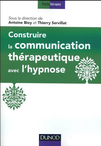 Couverture du livre « Construire la communication thérapeutique avec l'hypnose » de Thierry Servillat et Antoine Bioy aux éditions Dunod