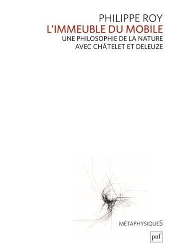 Couverture du livre « L'immeuble du mobile ; une philosophie de la nature avec Châtelet et Deleuze » de Philippe Roy aux éditions Puf