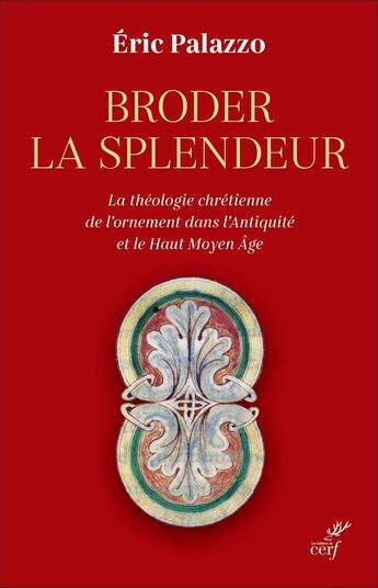 Couverture du livre « Broder la splendeur : La théologie chrétienne de l'ornement dans l'Antiquité et le haut Moyen Âge » de Eric Palazzo aux éditions Cerf