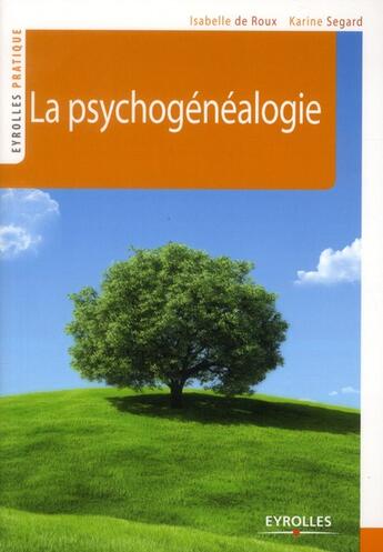 Couverture du livre « La psychogénéalogie expliquée à tous » de Isabelle De Roux et Karine Segard aux éditions Eyrolles