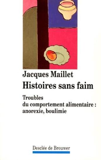 Couverture du livre « Histoires sans faim ; troubles du comportement alimentaire : anorexie, boulimie » de Jacques Maillet aux éditions Desclee De Brouwer