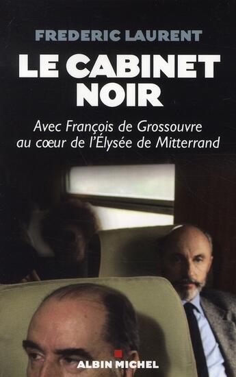 Couverture du livre « Le cabinet noir ; avec françois de grossouvre au coeur de l'élysée de mittérand » de Frederic Laurent aux éditions Albin Michel