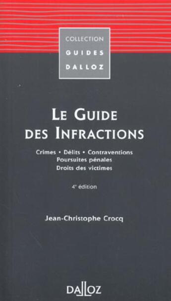 Couverture du livre « Le Guide Des Infractions ; Crimes Delits Contraventions Poursuites Penales Droits Des Victimes ; 4e Edition » de Jean-Christophe Crocq aux éditions Dalloz