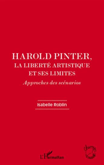 Couverture du livre « Harold Pinter, la liberté artistique et ses limites ; approches des scénarios » de Isabelle Roblin aux éditions L'harmattan