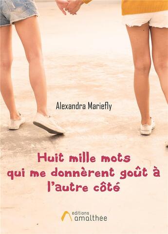 Couverture du livre « Huit mille mots qui me donnèrent goût à l'autre côté » de Alexandra Mariefly aux éditions Amalthee