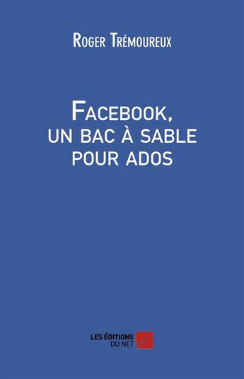 Couverture du livre « Facebook, un bac à sable » de Roger Tremoureux aux éditions Editions Du Net