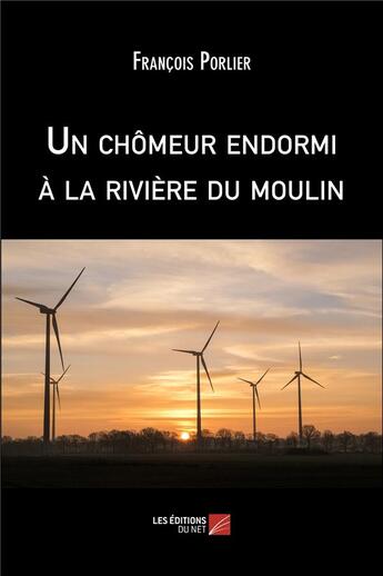 Couverture du livre « Un chomeur endormi à la rivière du moulin » de Francois Porlier aux éditions Editions Du Net