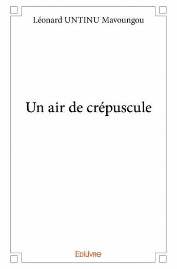 Couverture du livre « Un air de crépuscule » de Leonard Untinu Mavou aux éditions Edilivre