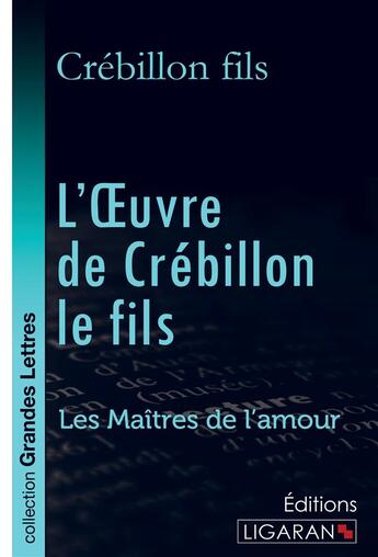 Couverture du livre « L'Oeuvre de Crébillon le fils ; Les Maîtres de l'Amour » de Crebillon Fils aux éditions Ligaran