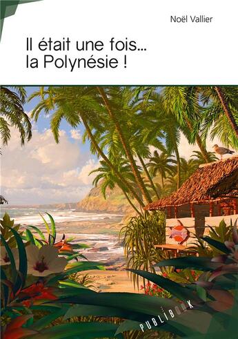 Couverture du livre « Il était une fois... la Polynésie ! » de Noel Vallier aux éditions Publibook