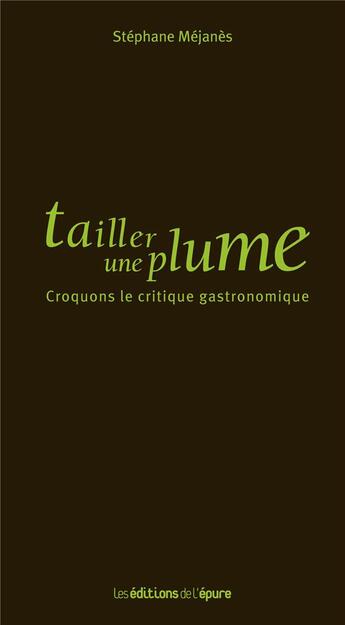 Couverture du livre « Tailler une plume ; croquons le critique gastronomique » de Stephane Mejanes aux éditions Les Editions De L'epure