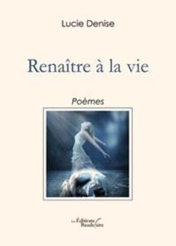 Couverture du livre « Renaitre a la vie » de Lucie Denise aux éditions Baudelaire