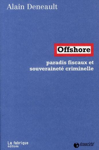 Couverture du livre « Offshore ; paradis fiscaux et souveraineté criminelle » de Alain Deneault aux éditions Fabrique