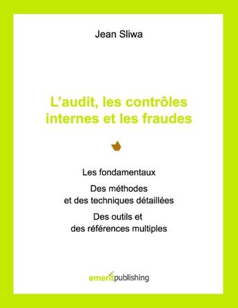 Couverture du livre « L'audit, les contrôles internes et les fraudes ; les fondamentaux, des méthodes et des techniques détaillées, des outils et des références multiples » de Jean Sliwa aux éditions Emerit Publishing