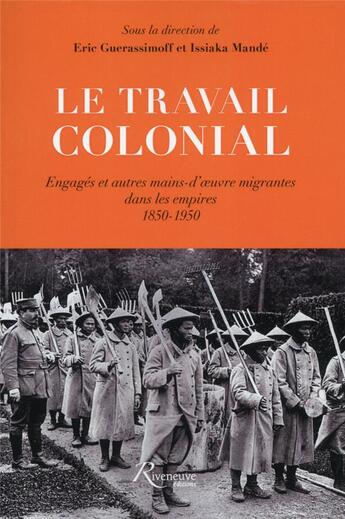 Couverture du livre « Le travail colonial ; engagés et autres mains-d'oeuvre migrantes dans les empires, 1850-1950 » de Issiaka Mande et Eric Guerassimoff et Collectif aux éditions Riveneuve