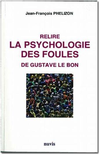 Couverture du livre « Relire la psychologie des foules de Gustave Le Bon » de Jean-Franccois Phelizon aux éditions Nuvis