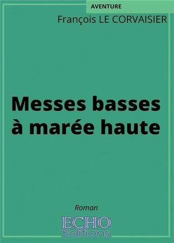 Couverture du livre « Messes basses à marée haute » de Francois Le Corvaisier aux éditions Echo Editions