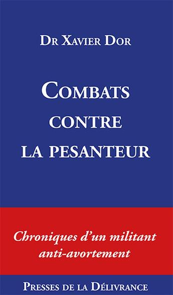 Couverture du livre « Combats contre la pesanteur : Chroniques d'un militant anti-avortement » de Xavier Dor aux éditions Presses De La Delivrance