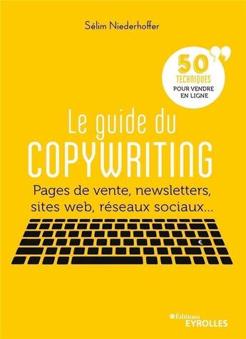 Couverture du livre « Le guide du copywriting ; pages de vente, newsletters, sites web, réseaux sociaux... 50 techniques pour vendre en ligne » de Selim Niederhoffer aux éditions Eyrolles