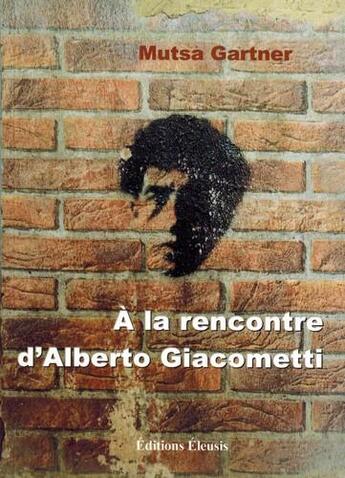 Couverture du livre « À la rencontre d'Alberto Giacometti » de Mutsa Gartner aux éditions Eleusis