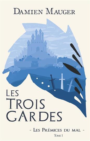 Couverture du livre « Les trois gardes Tome 1 : Les prémices du mal » de Damien Mauger aux éditions Books On Demand