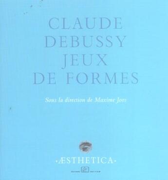 Couverture du livre « Claude Debussy, jeux de formes » de Maxime Joos aux éditions Rue D'ulm