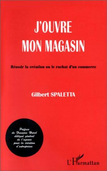 Couverture du livre « J'ouvre mon magasin - reussir la creation ou le rachat d'un commerce » de Gilbert Spaletta aux éditions L'harmattan