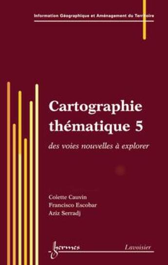 Couverture du livre « Cartographie thématique 5 : des voies nouvelles à explorer » de Colette Cauvin aux éditions Hermes Science Publications