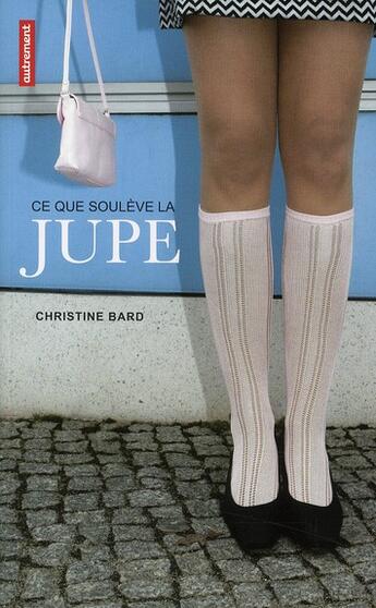 Couverture du livre « Ce que soulève la jupe ; indentités, transgressions, résistances » de Christine Bard aux éditions Autrement