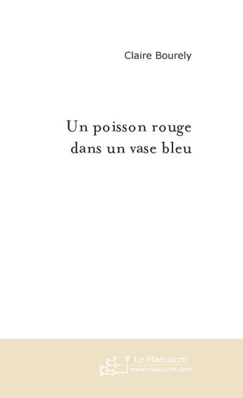 Couverture du livre « Un poisson rouge dans un vase bleu » de Claire Bourely aux éditions Le Manuscrit