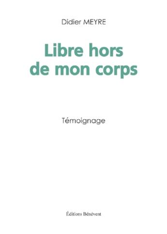 Couverture du livre « Libre hors de mon corps » de Didier Meyre aux éditions Benevent