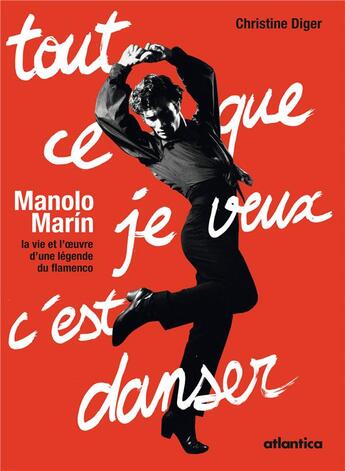 Couverture du livre « Tout ce que je veux c'est danser ; Manolo Marín, la vie d'une légende du flamenco » de Christine Diger aux éditions Atlantica