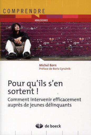 Couverture du livre « Pour qu'ils s'en sortent ; comment intervenir efficacement auprès de jeunes délinquants » de Michel Born aux éditions De Boeck Superieur