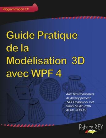 Couverture du livre « Guide pratique de la modélisation 3D avec WPF 4 » de Patrice Rey aux éditions Books On Demand