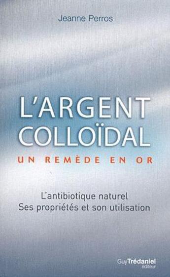 Couverture du livre « L'argent colloïdal ; un remède en or » de Jeanne Peros aux éditions Guy Trédaniel