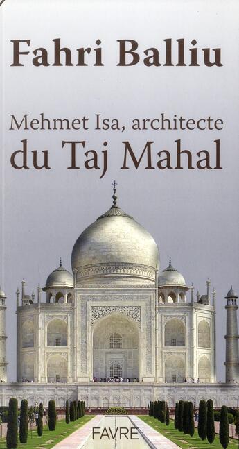 Couverture du livre « Mehmet Isa ; l'architecte du Taj Mahal » de Fahri Balliu aux éditions Favre