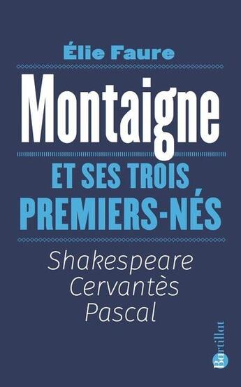 Couverture du livre « Montaigne et ses trois premiers-nés » de Elie Faure aux éditions Bartillat
