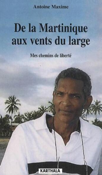 Couverture du livre « De la Martinique aux vents du large ; mes chemins de liberté » de Antoine Maxime aux éditions Karthala