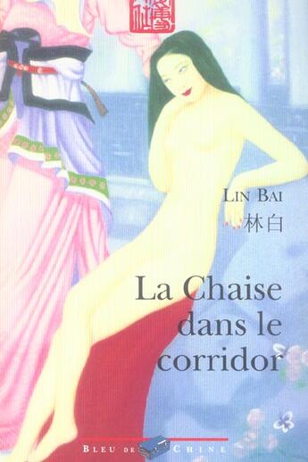 Couverture du livre « La Chaise Dans Le Corridor » de Bai Lin aux éditions Bleu De Chine